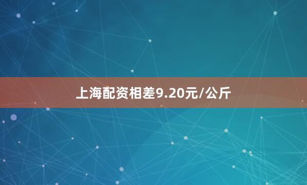 上海配资相差9.20元/公斤