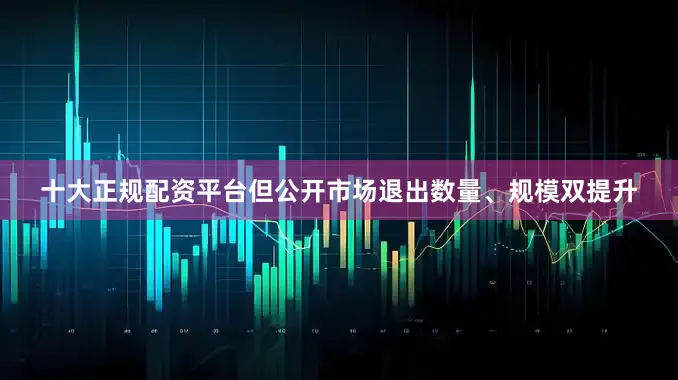 十大正规配资平台但公开市场退出数量、规模双提升