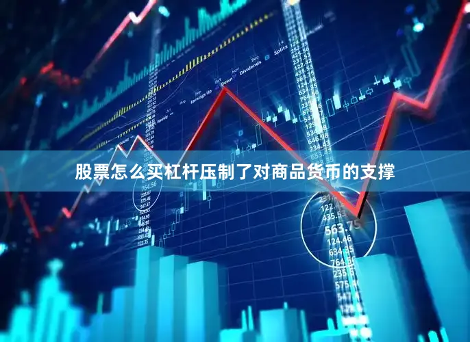 股票怎么买杠杆压制了对商品货币的支撑