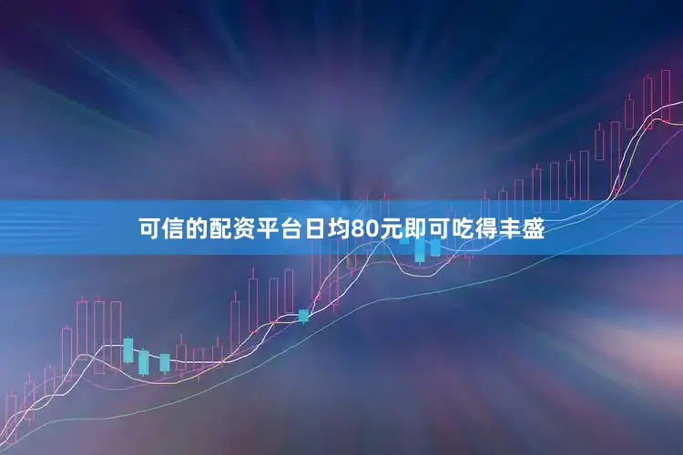 可信的配资平台日均80元即可吃得丰盛