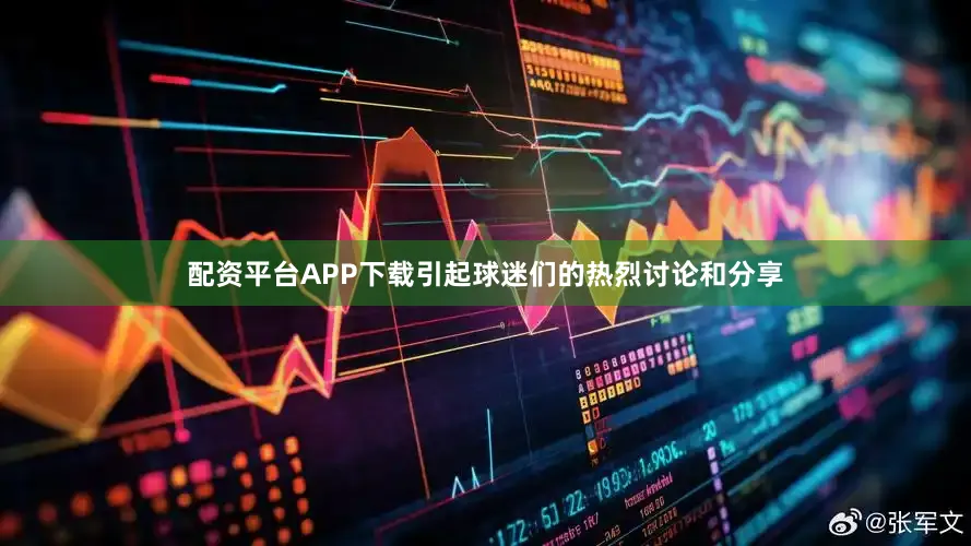 配资平台APP下载引起球迷们的热烈讨论和分享