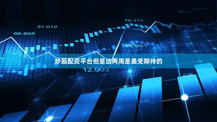 炒股配资平台但是这两周是最受期待的