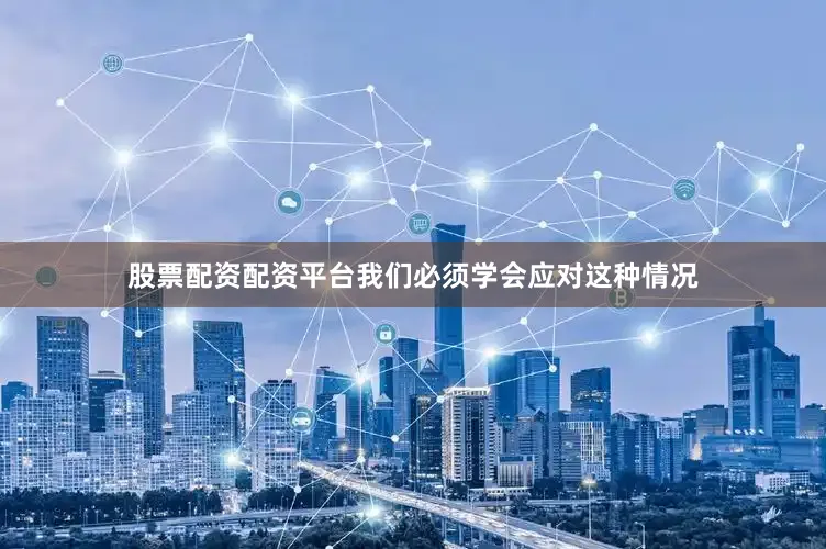 股票配资配资平台我们必须学会应对这种情况