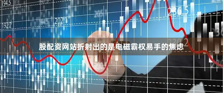 股配资网站折射出的是电磁霸权易手的焦虑