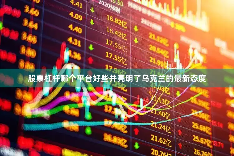 股票杠杆哪个平台好些并亮明了乌克兰的最新态度