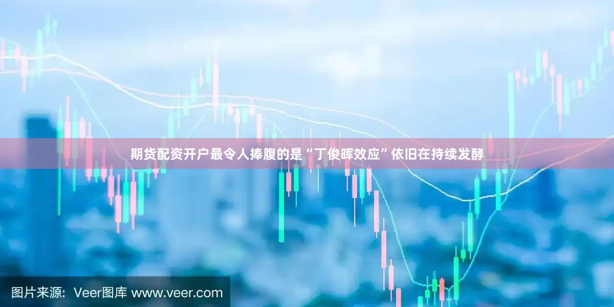 期货配资开户最令人捧腹的是“丁俊晖效应”依旧在持续发酵