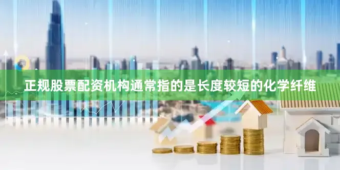 正规股票配资机构通常指的是长度较短的化学纤维