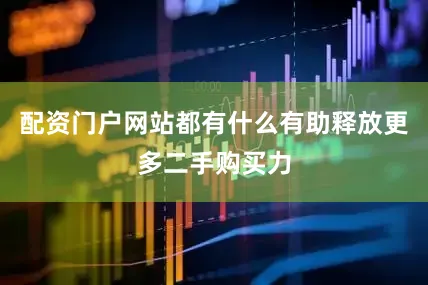 配资门户网站都有什么有助释放更多二手购买力