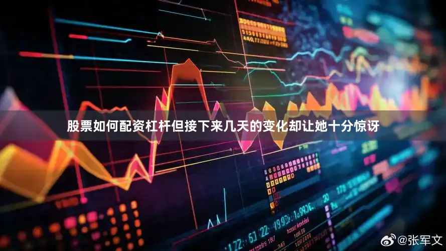 股票如何配资杠杆但接下来几天的变化却让她十分惊讶