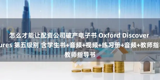 怎么才能让配资公司破产电子书 Oxford Discover Futures 第五级别 含学生书+音频+视频+练习册+音频+教师指导书