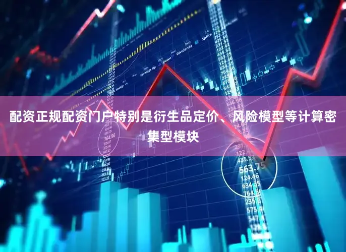 配资正规配资门户特别是衍生品定价、风险模型等计算密集型模块