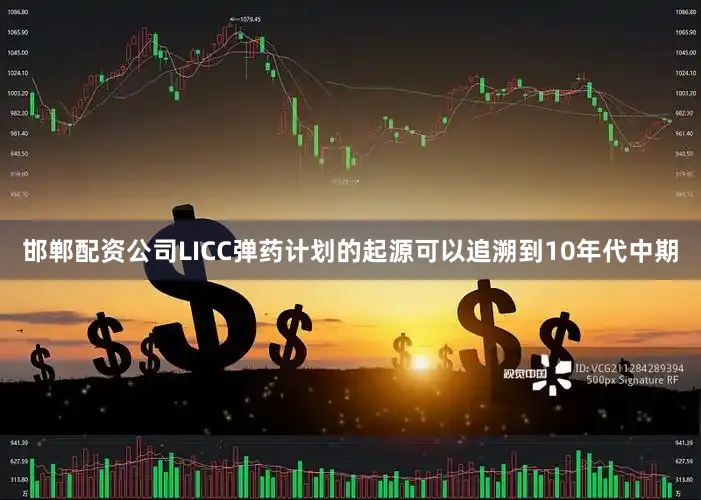 邯郸配资公司LICC弹药计划的起源可以追溯到10年代中期